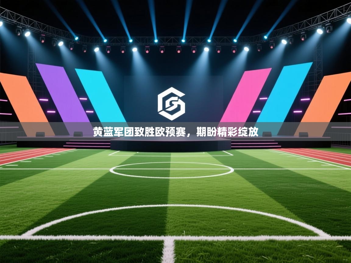 黄蓝军团致胜欧预赛，期盼精彩绽放  第2张